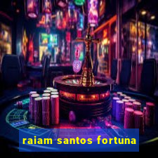 raiam santos fortuna